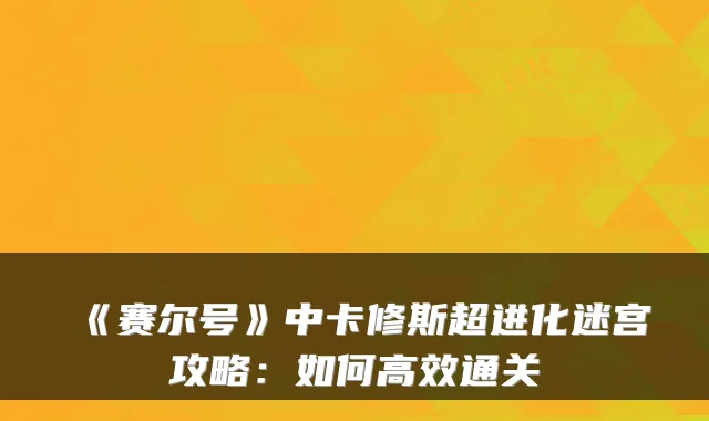 《赛尔号》中卡修斯超进化迷宫攻略：如何高效通关
