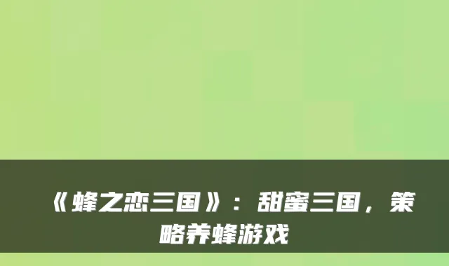 《蜂之恋三国》：甜蜜三国，策略养蜂游戏