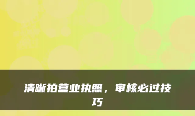 清晰拍营业执照，审核必过技巧