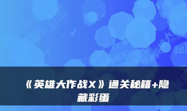《英雄大作战X》通关秘籍+隐藏彩蛋