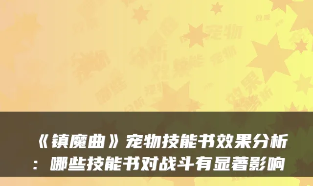 《镇魔曲》宠物技能书效果分析：哪些技能书对战斗有显著影响