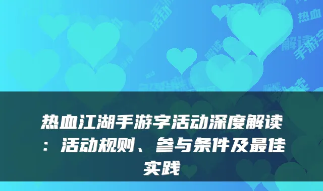 热血江湖手游字活动深度解读：活动规则、参与条件及佳实践