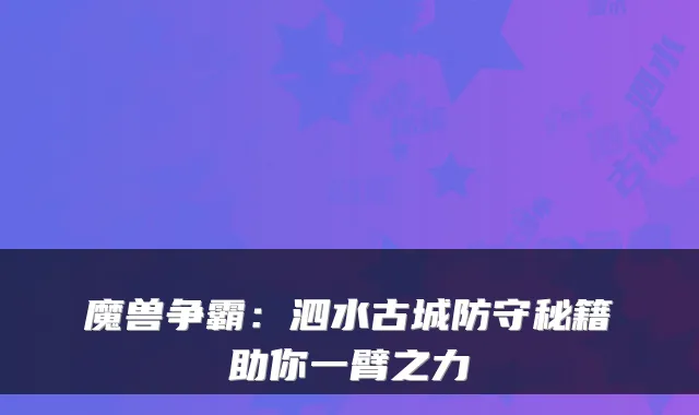 魔兽争霸：泗水古城防守秘籍助你一臂之力