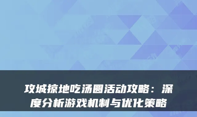 攻城掠地吃汤圆活动攻略：深度分析游戏机制与优化策略