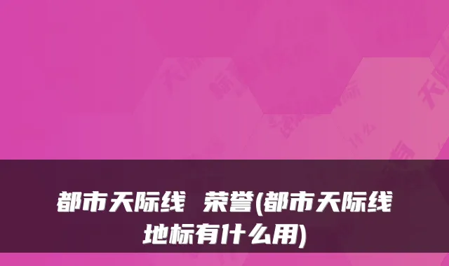 都市天际线 荣誉(都市天际线地标有什么用)
