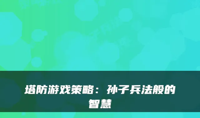 塔防游戏策略:孙子兵法般的智慧