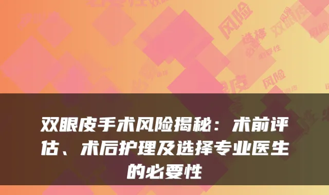 双眼皮手术风险揭秘:术前评估、术后护理及选择专业医生的必要性