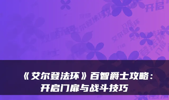 《艾尔登法环》百智爵士攻略：开启门扉与战斗技巧