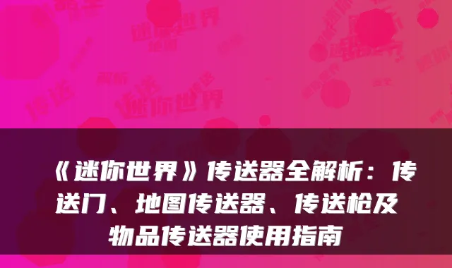 《迷你世界》传送器全解析：传送门、地图传送器、传送枪及物品传送器使用指南