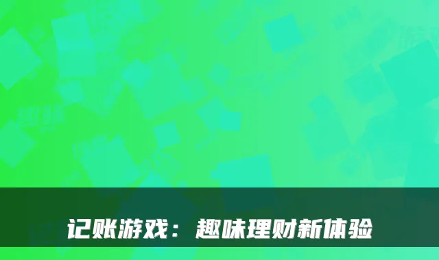 记账游戏:趣味理财新体验