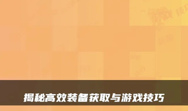 揭秘高效装备获取与游戏技巧