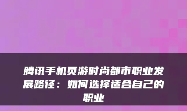 腾讯手机页游时尚都市职业发展路径:如何选择适合自己的职业