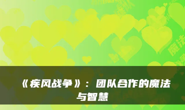 《疾风战争》:团队合作的魔法与智慧