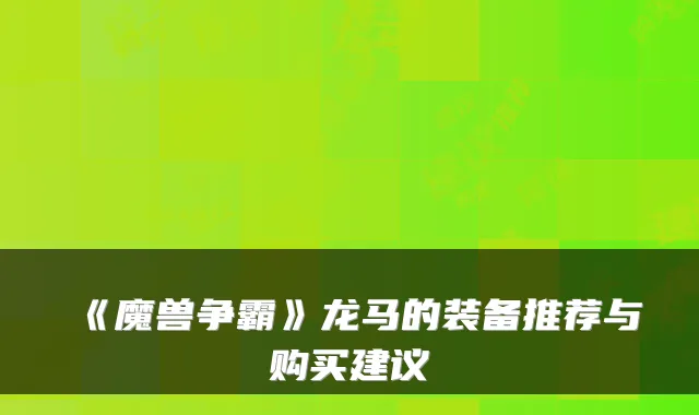 《魔兽争霸》龙马的装备推荐与购买建议