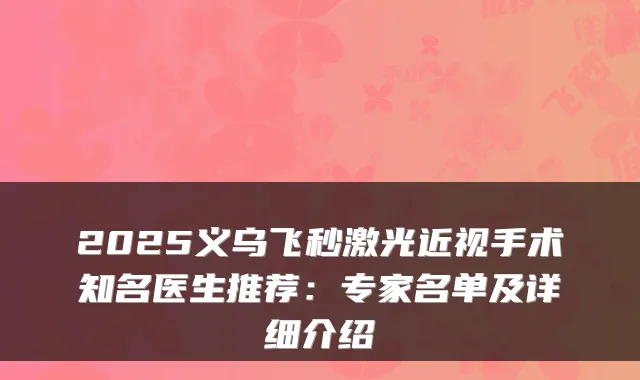 2025义乌飞秒激光近视手术知名医生推荐:专家名单及详细介绍