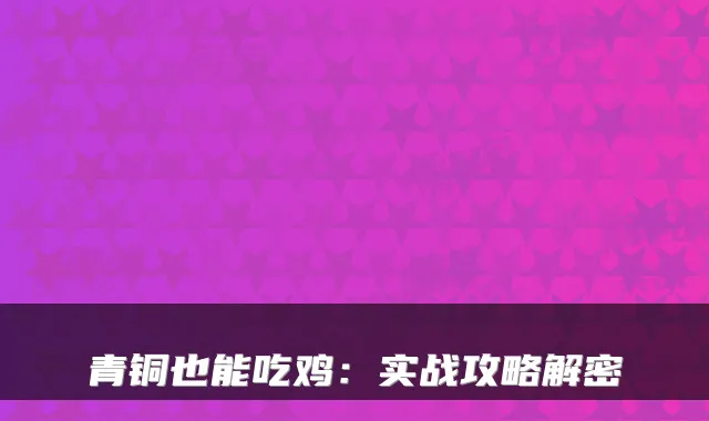 青铜也能吃鸡：实战攻略解密
