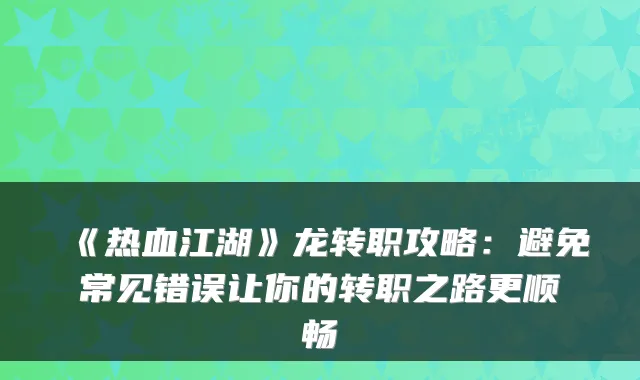 《热血江湖》龙转职攻略:避免常见错误让你的转职之路更顺畅
