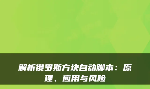 解析俄罗斯方块自动脚本：原理、应用与风险