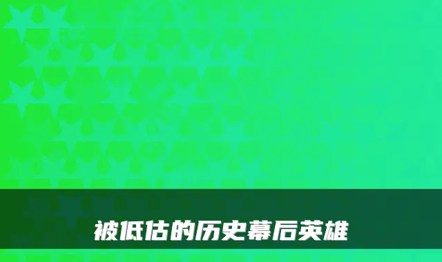 被低估的历史幕后英雄
