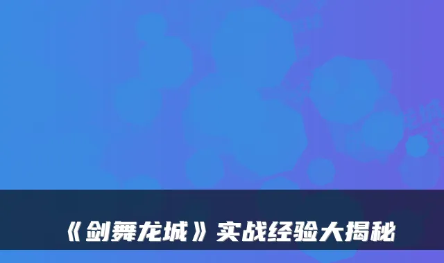 《剑舞龙城》实战经验大揭秘