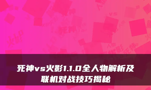 死神vs火影1.1.0全人物解析及联机对战技巧揭秘