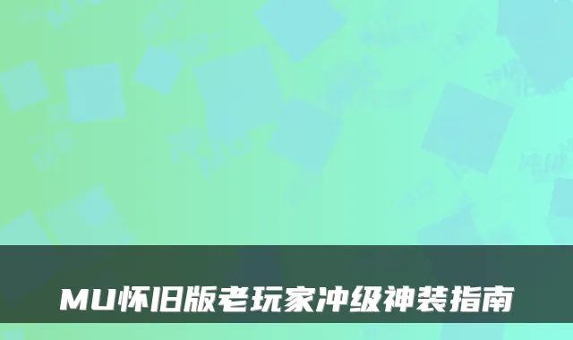 MU怀旧版老玩家冲级神装指南
