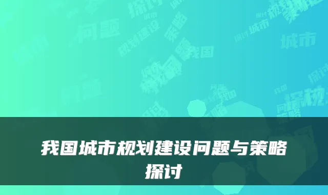 我国城市规划建设问题与策略探讨