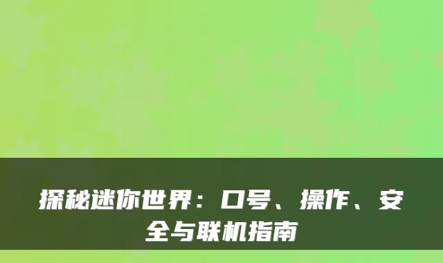 探秘迷你世界：口号、操作、安全与联机指南