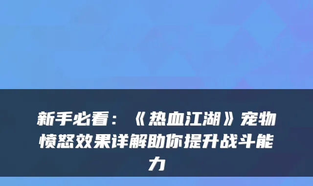 新手必看：《热血江湖》宠物愤怒效果详解助你提升战斗能力