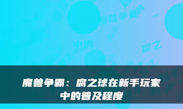 魔兽争霸：腐之球在新手玩家中的普及程度