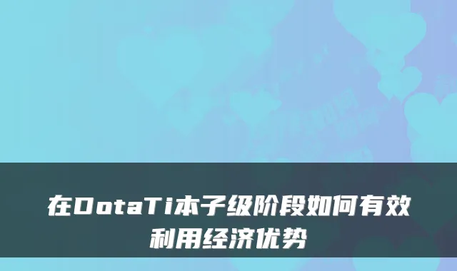 在DotaTi本子级阶段如何有效利用经济优势