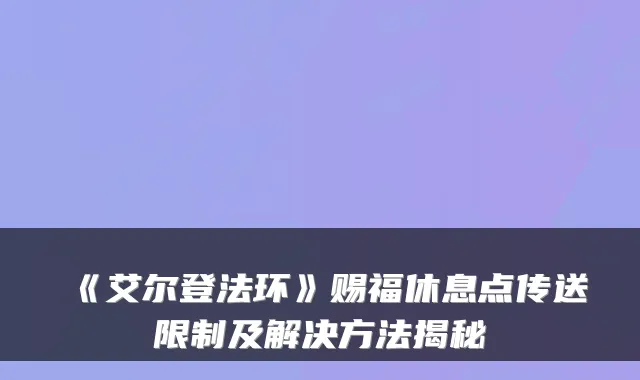 《艾尔登法环》赐福休息点传送限制及解决方法揭秘