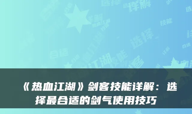 《热血江湖》剑客技能详解：选择合适的剑气使用技巧