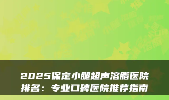 2025保定小腿超声溶脂医院排名：专业口碑医院推荐指南