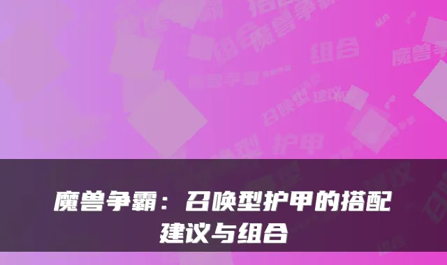 魔兽争霸:召唤型护甲的搭配建议与组合