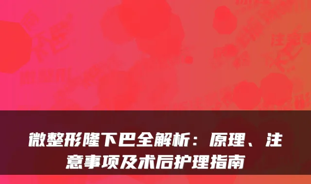 微整形隆下巴全解析:原理、注意事项及术后护理指南