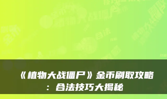 《植物大战僵尸》金币刷取攻略：合法技巧大揭秘