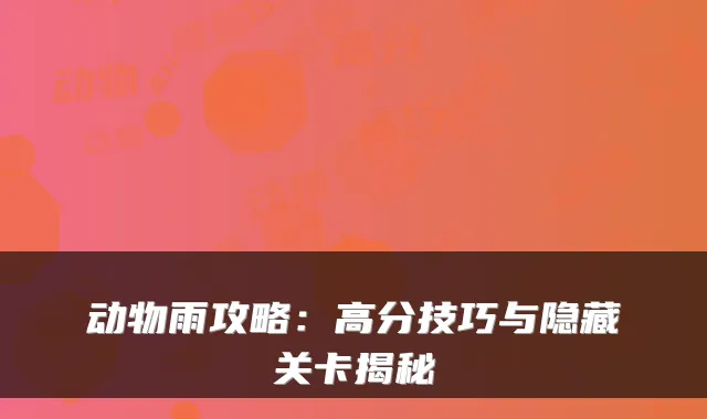 动物雨攻略:高分技巧与隐藏关卡揭秘