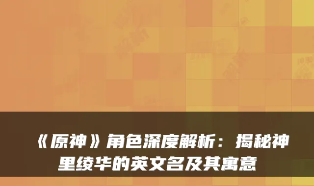 《原神》角色深度解析：揭秘神里绫华的英文名及其寓意