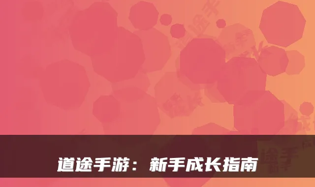 道途手游：新手成长指南