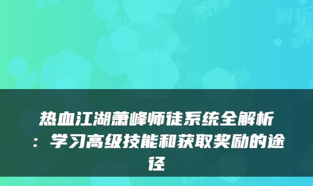 热血江湖萧峰师徒系统全解析：学习高级技能和获取奖励的途径