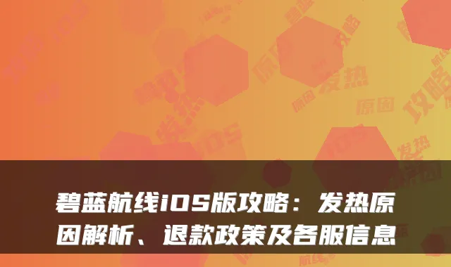 碧蓝航线iOS版攻略:发热原因解析、退款政策及各服信息