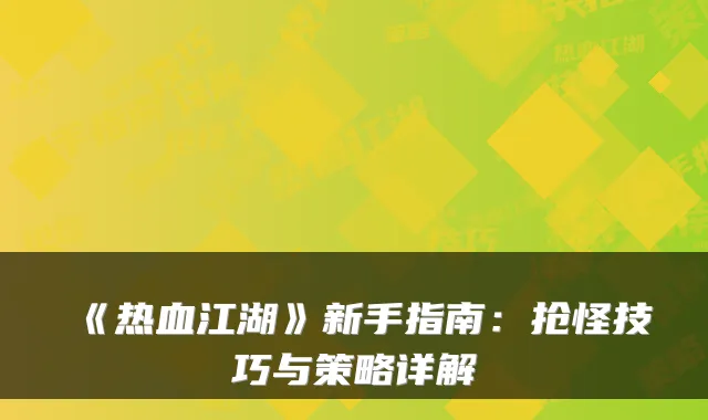 《热血江湖》新手指南:抢怪技巧与策略详解