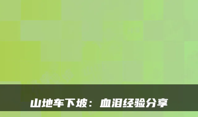 山地车下坡：血泪经验分享