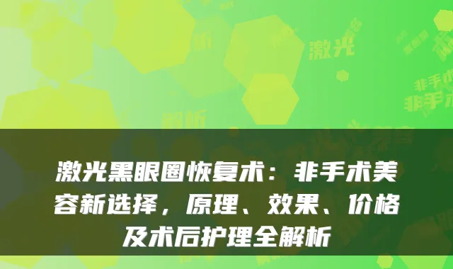 激光黑眼圈恢复术:非手术美容新选择,原理、效果、价格及术后护理全解析