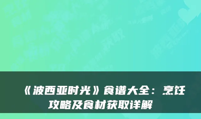 《波西亚时光》食谱大全:烹饪攻略及食材获取详解