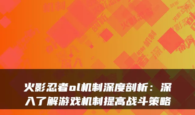 火影忍者ol机制深度剖析:深入了解游戏机制提高战斗策略