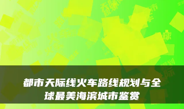 都市天际线火车路线规划与全球美海滨城市鉴赏