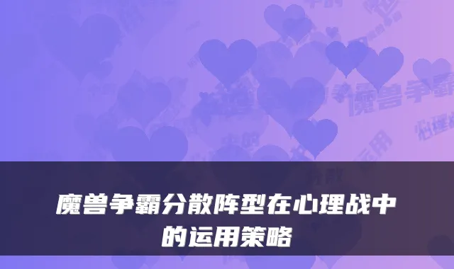 魔兽争霸分散阵型在心理战中的运用策略