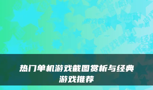 热门单机游戏截图赏析与经典游戏推荐